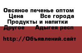 Овсяное печенье оптом  › Цена ­ 60 - Все города Продукты и напитки » Другое   . Адыгея респ.